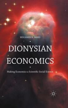 Hardcover Dionysian Economics: Making Economics a Scientific Social Science Book