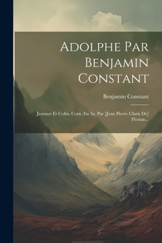 Paperback Adolphe Par Benjamin Constant: Jeannot Et Colin, Com. En 3a. Par [jean Pierre Claris De] Florian... [French] Book