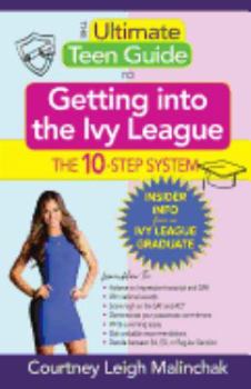 Paperback The Ultimate Teen Guide to Getting into the Ivy League: The 10-Step System Book