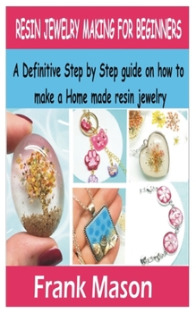 Paperback Resin Jewelry Making for Beginners: A Definitive step by step guide on how to make a home made resin jewelry. Book