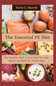 Paperback The Essential PE Diet: The Complete Guide To Lose Body Fat, Gain Muscle And Build The Perfect Body Book