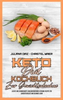 Keto-Diät-Kochbuch Zur Gewichtsabnahme: Leichte Und Schmackhafte Kohlenhydratarme Ketogene Rezepte Für Gewichtsverlust Und Gesundes Leben (Keto Diet ... Loss) (German Version)