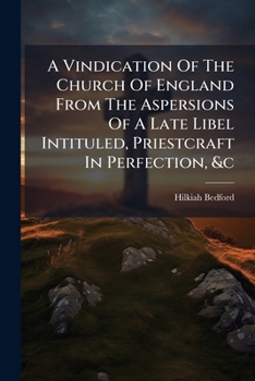 A vindication of the Church of England from the aspersions of a late libel , Wherein the controverted clause of the church's power in the article is ... authority with all the rest of the articles