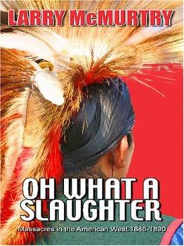 Oh What a Slaughter: Massacres in the American West: 1846--1890