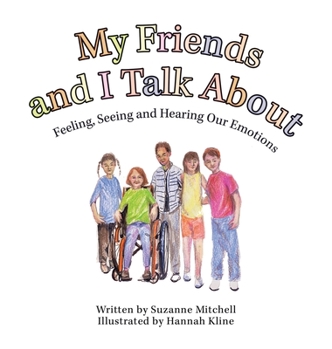 Hardcover My Friends and I Talk About: Feeling, Seeing and Hearing Our Emotions Book