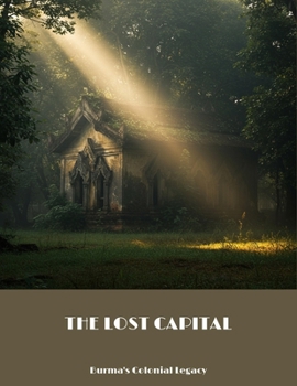 Paperback The Lost Capital: Burma'S Colonial Legacy Book