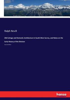 Paperback Old Cottage and Domestic Architecture in South-West Surrey, and Notes on the Early History of the Division: Second Edition Book