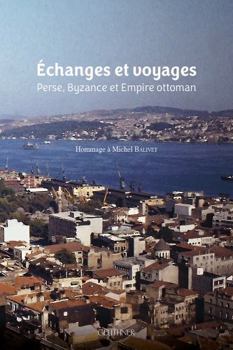 Paperback Echanges Et Voyages Perse, Byzance Et Empire Ottoman: Hommage a Michel Balivet [French] Book