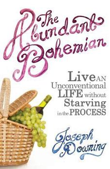 Paperback The Abundant Bohemian: How To Live An Unconventional Life Without Starving in the Process Book