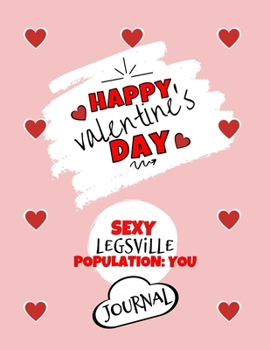 Paperback Happy Valentine's Day- Sexy Legsville Population: You - Journal - Cute Gift Ideas For Him or Her: Funny Gift For Boyfriend or Husband - Girlfriend or Book