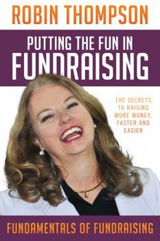 Perfect Paperback Putting the Fun in Fundraising: The Secrets to Raising More Money Faster and Easier Book