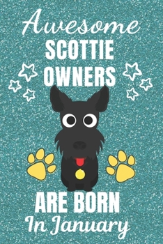 Awesome Scottie Owners Are Born In January: Scottie dog gifts. This Scottie Notebook / Scottie Journal is 6x9in with 110+ lined ruled pages. Great ... Scottie dog Lovers. Scotland Terrier gifts.