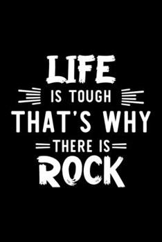 Life Is Tough That's Why There Is Rock: Rock Lover Journal | Great Christmas & Birthday Gift Idea for Rock Fan | Rock Theme Notebook | Rock Fan Diary | 100 pages 6x9 inches