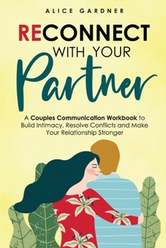 Paperback Reconnect with Your Partner: A Couples Communication Workbook to Build Intimacy, Resolve Conflicts and Make Your Relationship Stronger Book