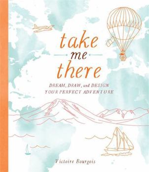 Paperback Take Me There: Dream, Draw, and Design Your Perfect Adventure Book
