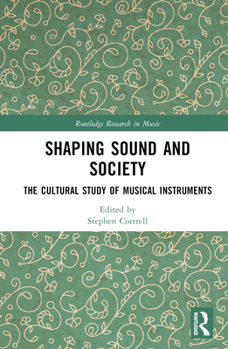 Hardcover Shaping Sound and Society: The Cultural Study of Musical Instruments Book