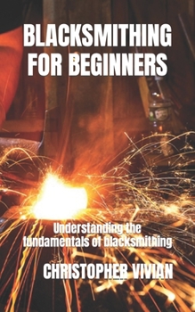 Paperback Blacksmithing for Beginners: Understanding the fundamentals of blacksmithing Book