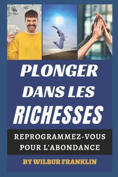 Paperback Plonger Dans Les Richesses: Reprogrammez-vous pour l'abondance [French] Book