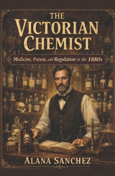 THE VICTORIAN CHEMIST: Medicine, Poison, and Regulation in the 1880s