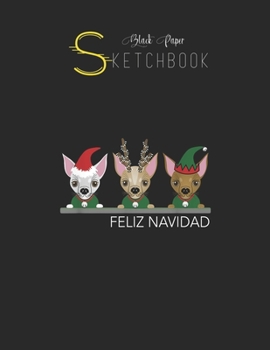 Black Paper SketchBook: Feliz Navidad Chihuahuas Cute Small Dogs Love Christmas Black SketchBook Unline Pages for Sketching and Journal Special Note for Artist Kid and Girls Marble Size 8.5in x 11in