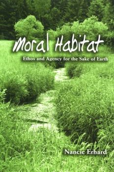 Moral Habitat: Ethos and Agency for the Sake of Earth (Suny Series on Religion and the Environment) - Book  of the SUNY Series on Religion and the Environment