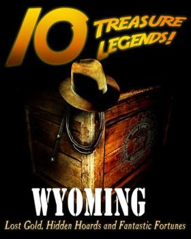 Paperback 10 Treasure Legends! Wyoming: Lost Gold, Hidden Hoards and Fantastic Fortunes Book