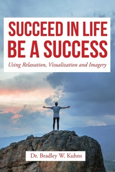 Paperback Succeed in Life-Be a Success: Using Relaxation, Visualization and Imagery Book