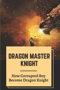 Paperback Dragon Master Knight: How Corrupted Boy Become Dragon Knight: Dragon Master Knight Book