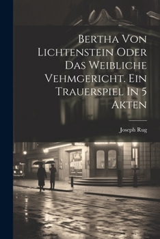 Paperback Bertha Von Lichtenstein Oder Das Weibliche Vehmgericht. Ein Trauerspiel In 5 Akten [German] Book