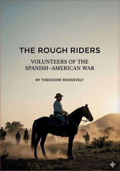 The Rough Riders: by Theodore Roosevelt