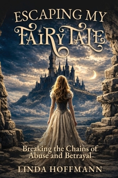 Hardcover Escaping My Fairytale: Breaking the Chains of Abuse and Betrayal Book