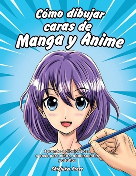 C�mo dibujar caras de Manga y Anime: Aprende a dibujar paso a paso para ni�os, adolescentes y adultos