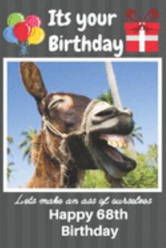 Paperback Its Your Birthday Lets Make An Ass Of Ourselves Happy 68th Birthday: Funny Donkey 68th Birthday Gifts for Men and Woman / Birthday Card / Birthday Gir Book