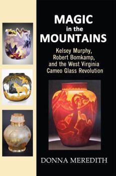 Magic in the Mountains: Kelsey Murphy, Robert Bomkamp, and the West Virginia Cameo Glass Revolution