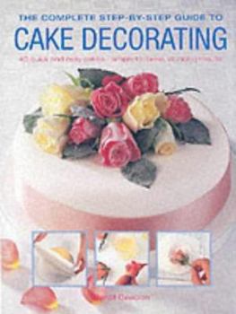 Hardcover The Complete Step-by-step Guide to Cake Decorating Book