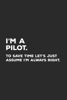I'm A Pilot To Save Time Let's Just Assume I'm Always Right: Pilot Journal