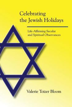 Paperback Celebrating the Jewish Holidays: Life-Affirming Secular and Spiritual Observances Book