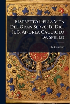 Paperback Ristretto Della Vita Del Gran Servo Di Dio, Il B. Andrea Cacciolo Da Spello [Italian] Book