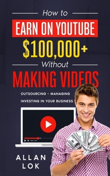 Paperback How to Earn on YouTube $100,000+ Without Making Videos: Outsourcing - Managing - Investing in Your Business Book