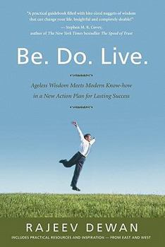 Be. Do. Live.: Ageless Wisdom Meets Modern Know-how in a New Action Plan for Lasting Success