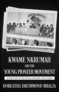 Paperback Kwame Nkrumah and the Young Pioneer Movement: Interviews with Young Pioneers and Others Book
