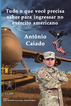 Tudo o que você precisa saber para ingressar no exército americano: US ARMY - Active Duty (Portuguese Edition)