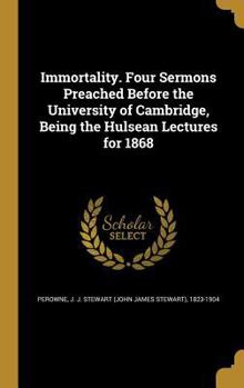 Hardcover Immortality. Four Sermons Preached Before the University of Cambridge, Being the Hulsean Lectures for 1868 Book