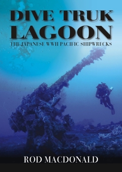 Hardcover Dive Truk Lagoon: The Japanese WWII Pacific Shipwrecks Book