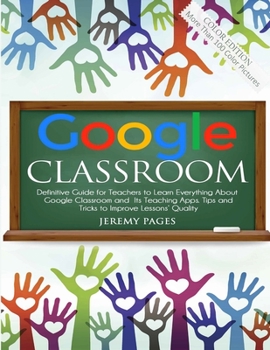 Paperback Google Classroom: Definitive Guide for Teachers to Learn Everything About Google Classroom and Its Teaching Apps. Tips and Tricks to Improve Lessons' Book
