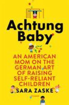 Hardcover Achtung Baby: An American Mom on the German Art of Raising Self-Reliant Children Book