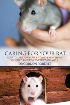 Paperback Caring for Your Rat: How to Care for your Rat and Everything you Need to Know to Keep Them Well Book