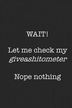 Paperback Wait! Let Me Check My Giveashitometer Nope Nothing: Snarky, Bitchy and Smartass Notebook Book