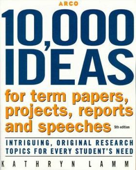 Paperback 10,000 Ideas for Term Papers, Projects, Reports and Speeches: Intriguing, Original Research Topics for Every Student's Need Book