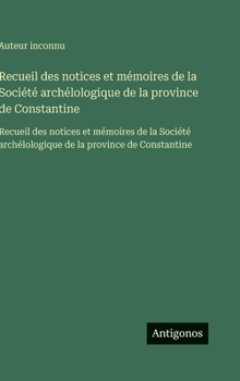 Recueil des notices et mémoires de la Société archélologique de la province de Constantine: Recueil des notices et mémoires de la Société archélologique de la province de Constantine (French Edition)